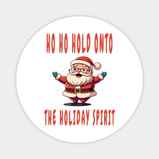 Ho Ho Hold onto the Holiday Spirit Magnet